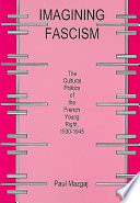 Imagining fascism : the cultural politics of the French Young Right, 1930-1945 /