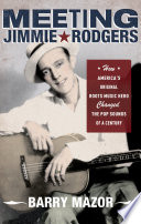 Meeting Jimmie Rodgers : how America's original roots music hero changed the pop sounds of a century /