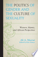 The politics of gender and the culture of sexuality : Western, Islamic, and African perspectives /