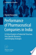 Performance of pharmaceutical companies in India a critical analysis of industrial structure, firm specific resources, and emerging strategies /