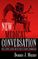 The new medical conversation : media, patients, doctors, and the ethics of scientific communication /