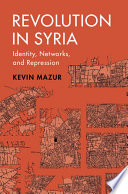 Revolution in Syria : identity, networks, and repression /