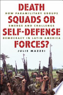 Death squads or self-defense forces? : how paramilitary groups emerge and challenge democracy in Latin America /