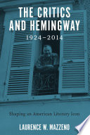 The critics and Hemingway, 1924-2014 : shaping an American literary icon /