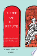A life of ill repute : public prostitution in the Middle Ages /