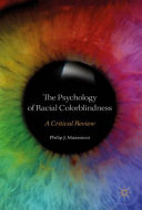 The psychology of racial colorblindness : a critical review /