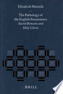 The pathology of the English Renaissance : sacred remains and holy ghosts /