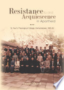 Resistance to and acquiescence in apartheid : St. Paul's Theological College, Grahamstown, 1965-92 /