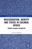 Miscegenation, identity and status in colonial Africa : intimate colonial encounters /