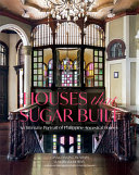 Houses That Sugar Built : an ultimate portrait of Philippine ancestral homes /