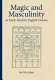 Magic and masculinity in early modern English drama /
