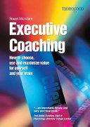 Executive coaching : how to choose, use and maximize value for yourself and your team /