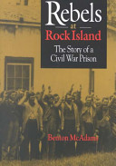 Rebels at Rock Island : the story of a Civil War prison /