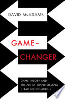 Game-changer : game theory and the art of transforming strategic situations /