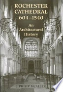 Rochester Cathedral, 604-1540 : an architectural history /