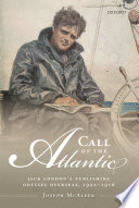 Call of the Atlantic : Jack London's publishing odyssey overseas, 1901-1916 /