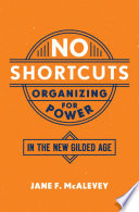 No shortcuts : organizing for power in the new gilded age /