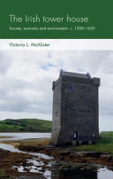 The Irish tower house : society, economy and environment, c. 1300-1650 /