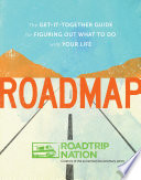 Roadmap : the get-it-together guide for figuring out what to do with your life /