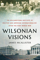 Wilsonian visions : the Williamstown Institute of Politics and American internationalism after the First World War /