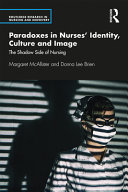 Paradoxes in nurses' identity, culture and image : the shadow side of nursing /