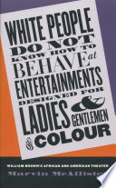 White people do not know how to behave at entertainments designed for ladies & gentlemen of colour : William Brown's African & American theater /