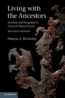 Living with the ancestors : kinship and kingship in ancient Maya society /