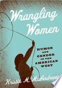 Wrangling women : humor and gender in the American west /