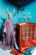 The medium of Leonora Carrington : a feminist haunting in the contemporary arts.