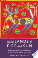 In the lands of fire and sun : resistance and accommodation in the Huichol Sierra, 1723-1930 /