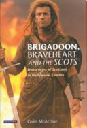 Brigadoon, Braveheart and the Scots : distortions of Scotland in Hollywood cinema /