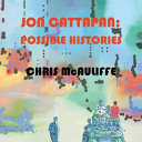 Jon Cattapan : possible histories /