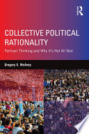 Collective political rationality : partisan thinking and why it's not all bad /