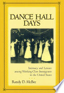 Dance hall days : intimacy and leisure among working-class immigrants in the United States /