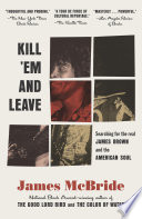Kill 'em and leave : searching for James Brown and the American soul /