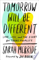 Tomorrow will be different : love, loss, and the fight for trans equality /