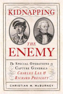 Kidnapping the enemy : the special operations to capture General Chales Lee & Richard Prescott /