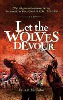 Let the wolves devour : war, religion and espionage during the minority of Mary Queen of Scots, 1542-1560 /