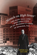 Miracle on High Street : the rise, fall, and resurrection of St. Benedict's Prep in Newark, N.J. /