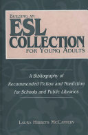 Building an ESL collection for young adults : a bibliography of recommended fiction and nonfiction for schools and public libraries /