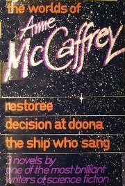 The worlds of Anne McCaffrey : Restoree, Decision at Doona, The ship who sang.
