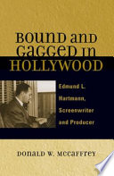 Bound and gagged in Hollywood : Edmund L. Hartmann, screenwriter and producer /