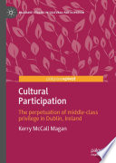 Cultural Participation : The perpetuation of middle-class privilege in Dublin, Ireland /