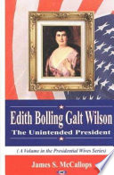 Edith Bolling Galt Wilson : the unintended president /