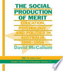 The social production of merit : education, psychology, and politics in Australia, 1900-1950 /