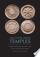 The four great temples : Buddhist archaeology, architecture, and icons of seventh-century Japan /