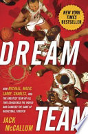 Dream team : how Michael, Magic, Larry, Charles, and the greatest team of all time conquered the world and changed the game of basketball forever /