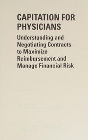Capitation for physicians : understanding and negotiating contracts to maximize reimbursement and manage financial risk /