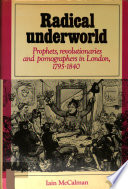 Radical underworld : prophets, revolutionaries, and pornographers in London, 1795-1840 /