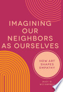 Imagining our neighbors as ourselves : how art shapes empathy /